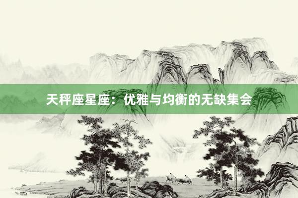 天秤座星座：优雅与均衡的无缺集会